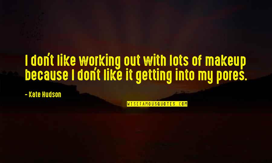 Wanting Someone Out Of Your Life Quotes By Kate Hudson: I don't like working out with lots of