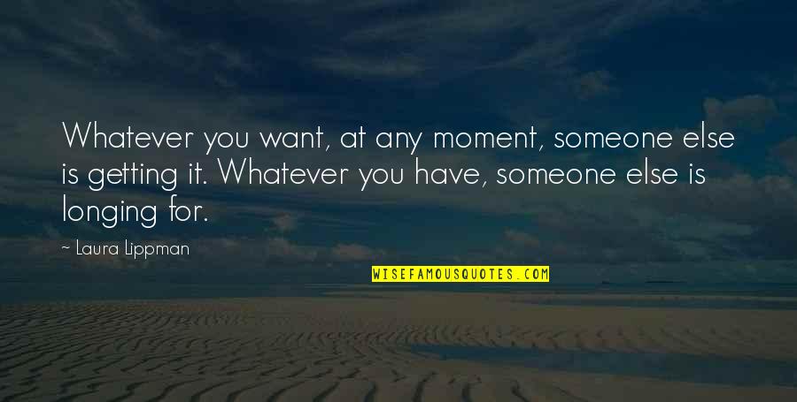Wanting Someone Out Of Your Life Quotes By Laura Lippman: Whatever you want, at any moment, someone else