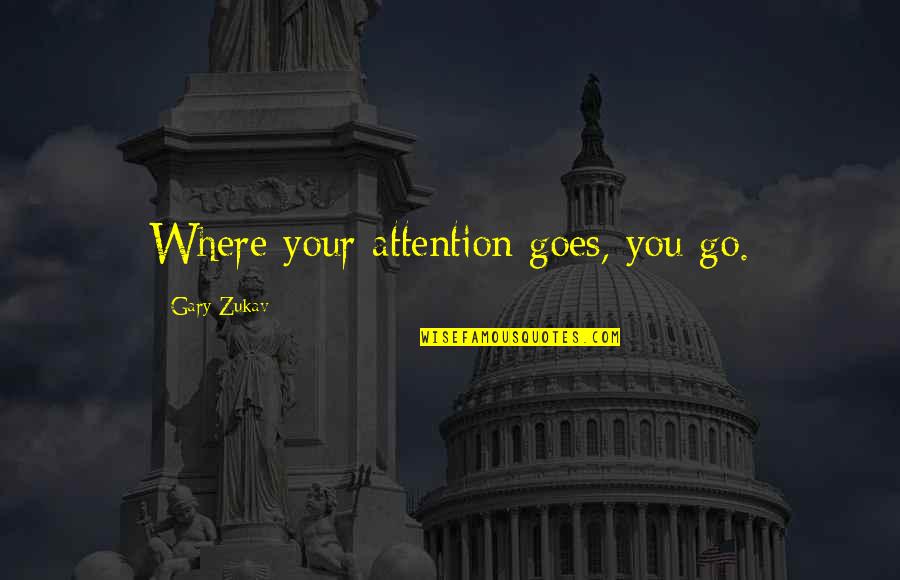 Wanting Someone Sexually Tumblr Quotes By Gary Zukav: Where your attention goes, you go.