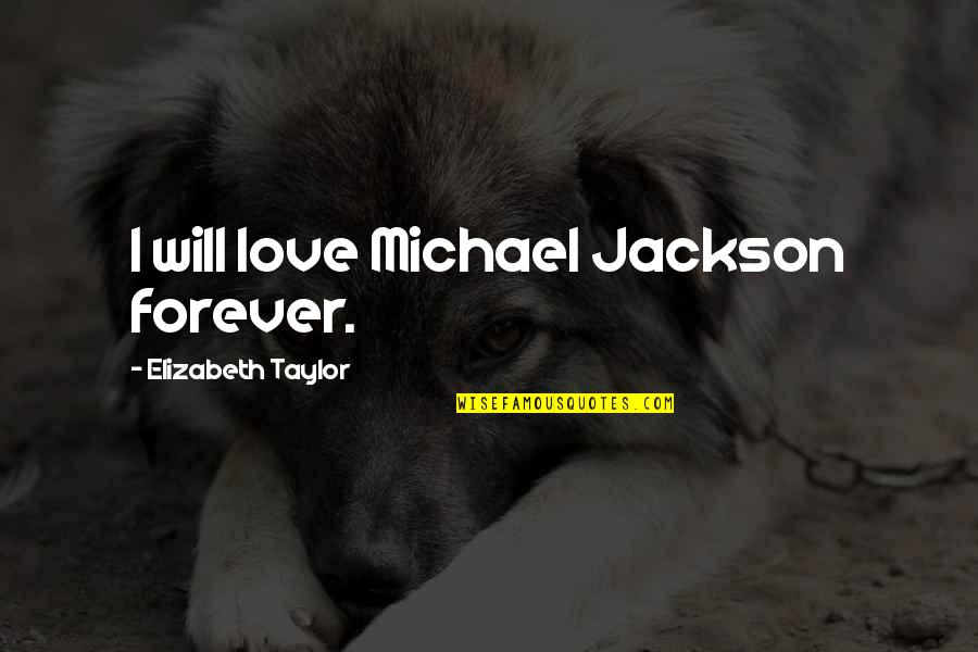 Wanting Someone To Care About You Quotes By Elizabeth Taylor: I will love Michael Jackson forever.