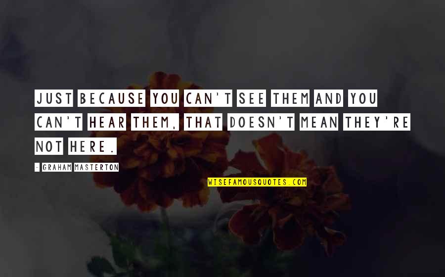 Wanting Someone To Care Quotes By Graham Masterton: Just because you can't see them and you Wanting Someone To Care Quotes By Graham Masterton: Just because you can't see them and you