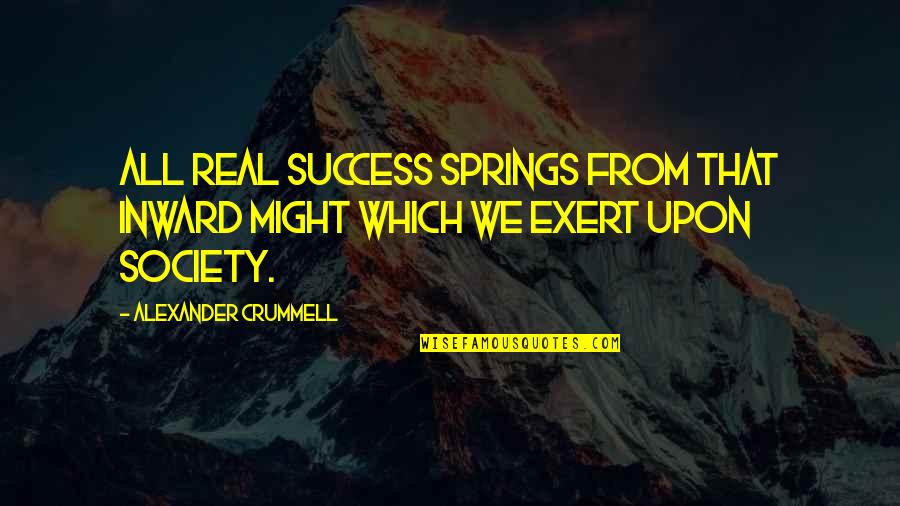 Wanting Someone To Love Me Quotes By Alexander Crummell: All real success springs from that inward might Wanting Someone To Love Me Quotes By Alexander Crummell: All real success springs from that inward might