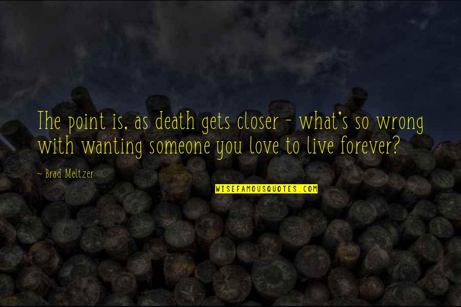 Wanting Someone To Love Quotes By Brad Meltzer: The point is, as death gets closer -