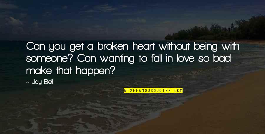 Wanting Someone To Love Quotes By Jay Bell: Can you get a broken heart without being