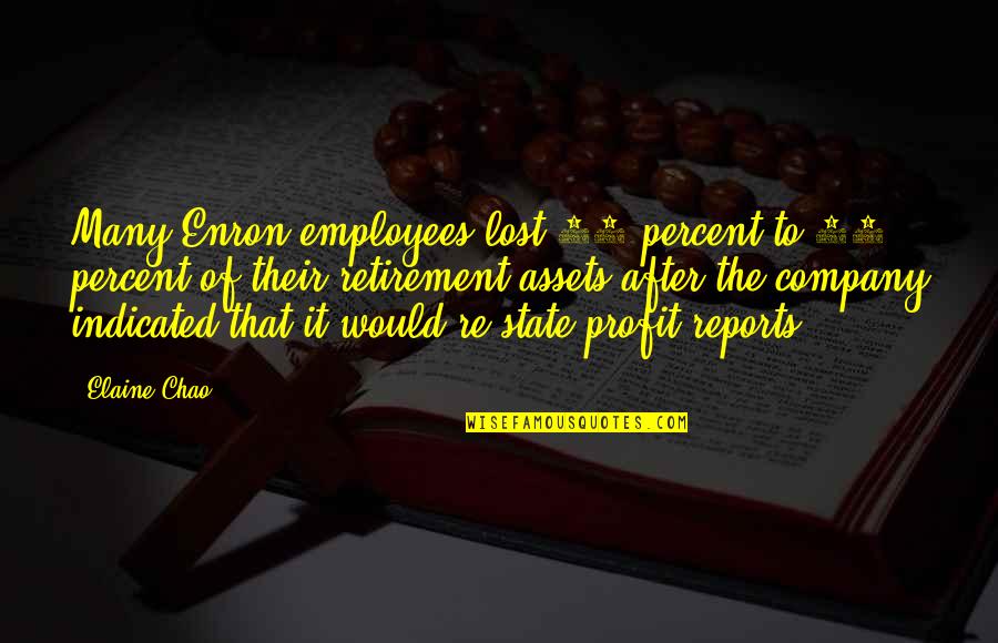 Wanting Someone To Love You Back Quotes By Elaine Chao: Many Enron employees lost 70 percent to 90 Wanting Someone To Love You Back Quotes By Elaine Chao: Many Enron employees lost 70 percent to 90