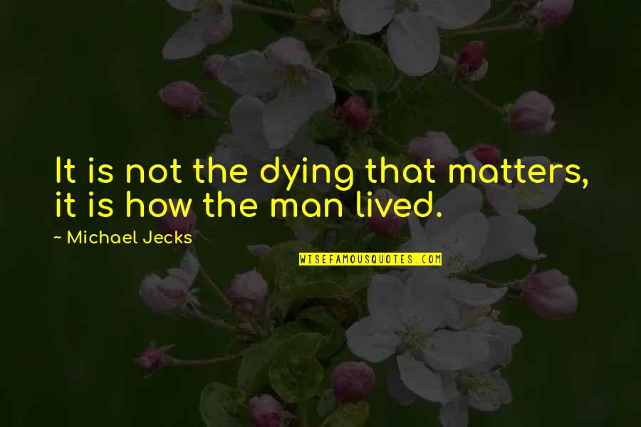 Wanting Someone To Love You Back Quotes By Michael Jecks: It is not the dying that matters, it Wanting Someone To Love You Back Quotes By Michael Jecks: It is not the dying that matters, it