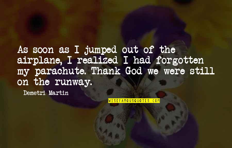 Wanting Someone To Notice You Quotes By Demetri Martin: As soon as I jumped out of the Wanting Someone To Notice You Quotes By Demetri Martin: As soon as I jumped out of the
