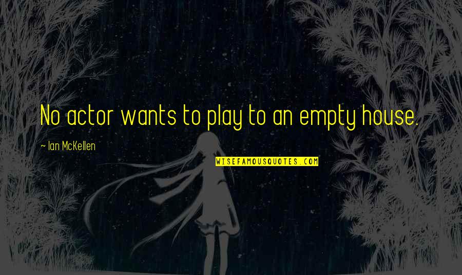 Wanting Someone To Notice You Quotes By Ian McKellen: No actor wants to play to an empty Wanting Someone To Notice You Quotes By Ian McKellen: No actor wants to play to an empty