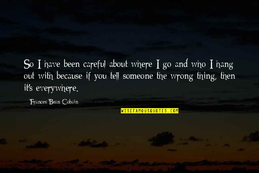 Wanting Someone Unattainable Quotes By Frances Bean Cobain: So I have been careful about where I