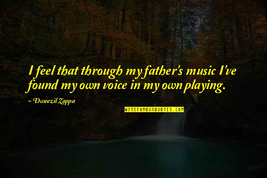 Wanting Someone Was Yours Quotes By Dweezil Zappa: I feel that through my father's music I've
