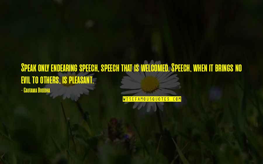 Wanting Someone Was Yours Quotes By Gautama Buddha: Speak only endearing speech, speech that is welcomed.