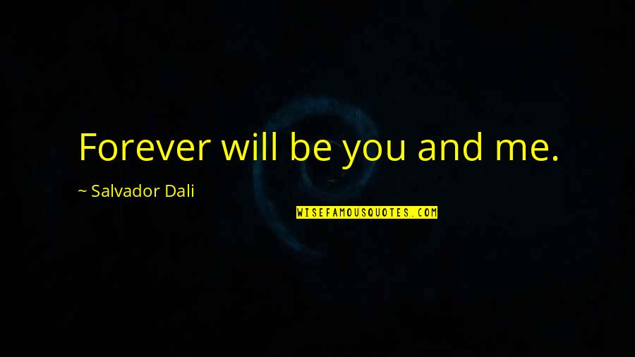 Wanting Someone Who Cares Quotes By Salvador Dali: Forever will be you and me.