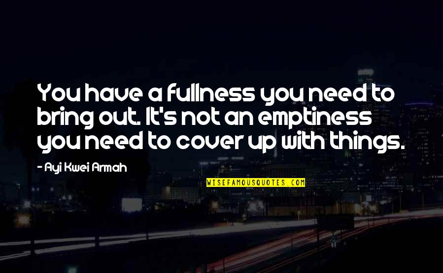 Wanting Someone You Cant Have Tumblr Quotes By Ayi Kwei Armah: You have a fullness you need to bring Wanting Someone You Cant Have Tumblr Quotes By Ayi Kwei Armah: You have a fullness you need to bring