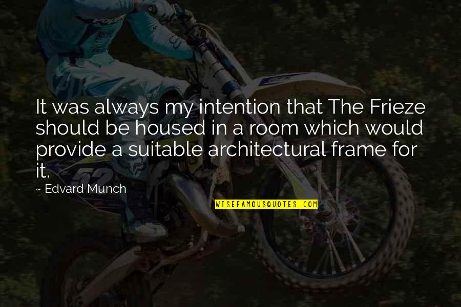 Wanting Someone You Love Back Quotes By Edvard Munch: It was always my intention that The Frieze