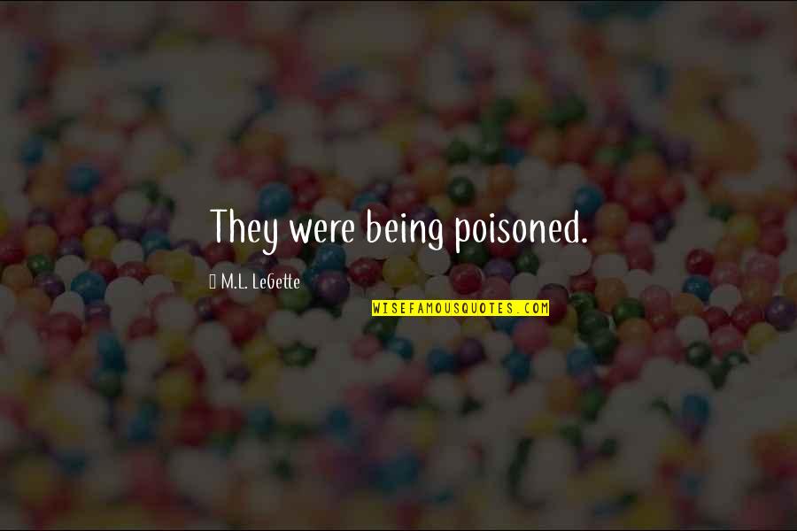 Wanting Someone You Love Back Quotes By M.L. LeGette: They were being poisoned.