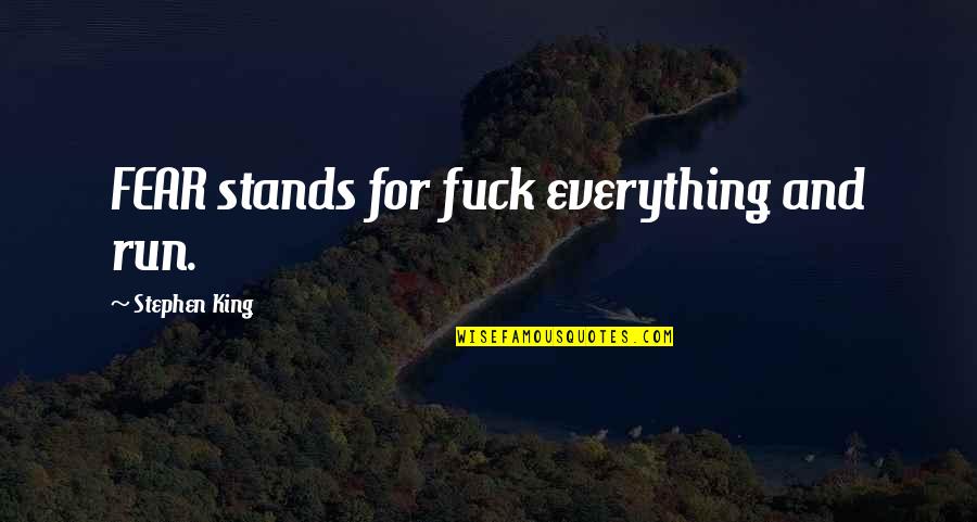 Wanting Something And Going After It Quotes By Stephen King: FEAR stands for fuck everything and run. Wanting Something And Going After It Quotes By Stephen King: FEAR stands for fuck everything and run.