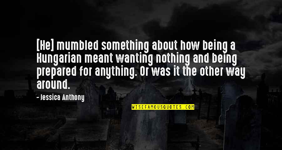Wanting Something For Nothing Quotes By Jessica Anthony: [He] mumbled something about how being a Hungarian