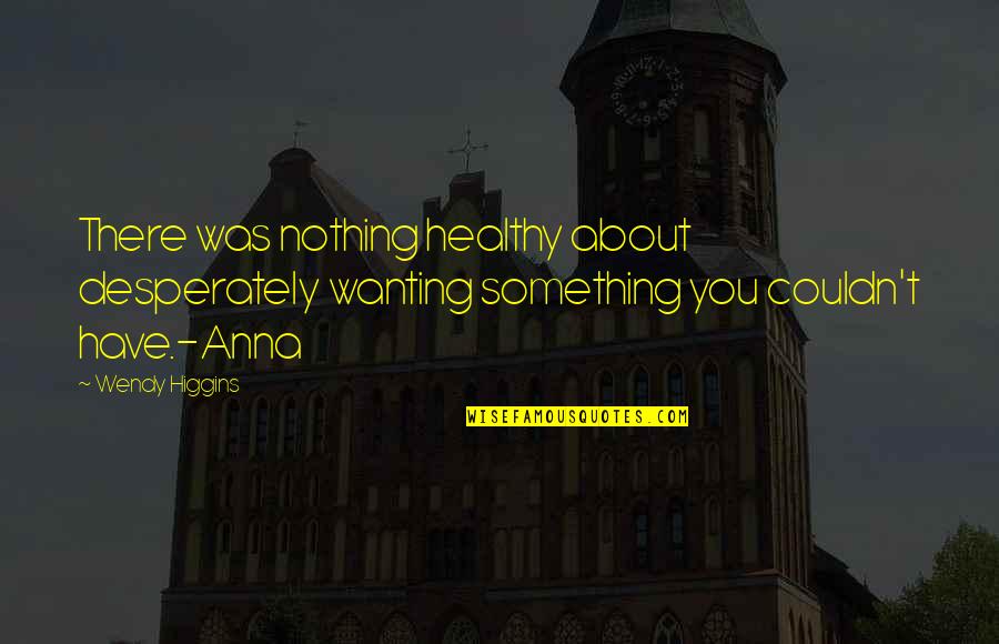 Wanting Something For Nothing Quotes By Wendy Higgins: There was nothing healthy about desperately wanting something
