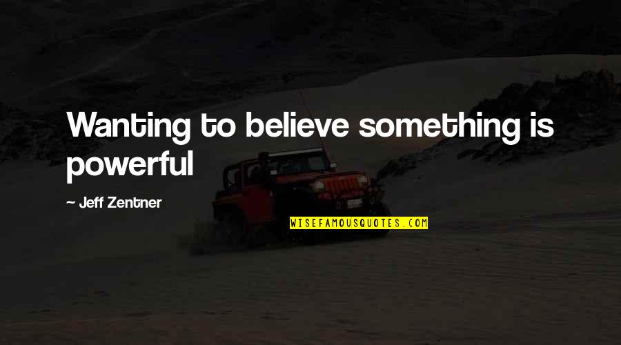 Wanting Something Too Much Quotes By Jeff Zentner: Wanting to believe something is powerful