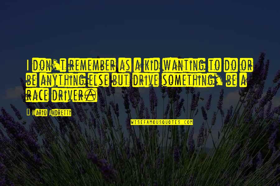 Wanting Something Too Much Quotes By Mario Andretti: I don't remember as a kid wanting to