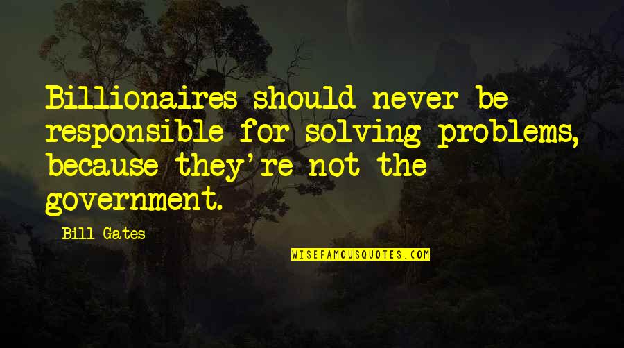 Wanting Something Unattainable Quotes By Bill Gates: Billionaires should never be responsible for solving problems,
