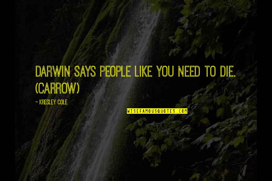 Wanting The Finer Things In Life Quotes By Kresley Cole: Darwin says people like you need to die.