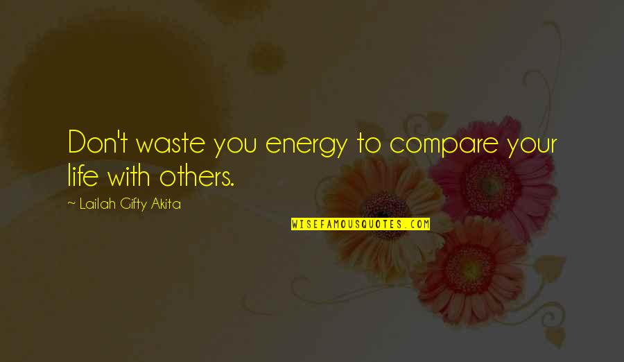 Wanting The Right Guy Quotes By Lailah Gifty Akita: Don't waste you energy to compare your life