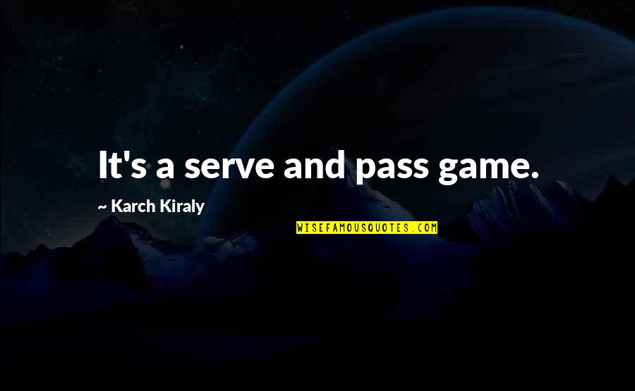 Wanting The Wrong Things Quotes By Karch Kiraly: It's a serve and pass game.