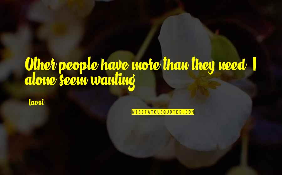 Wanting To Be Alone Quotes By Laozi: Other people have more than they need, I