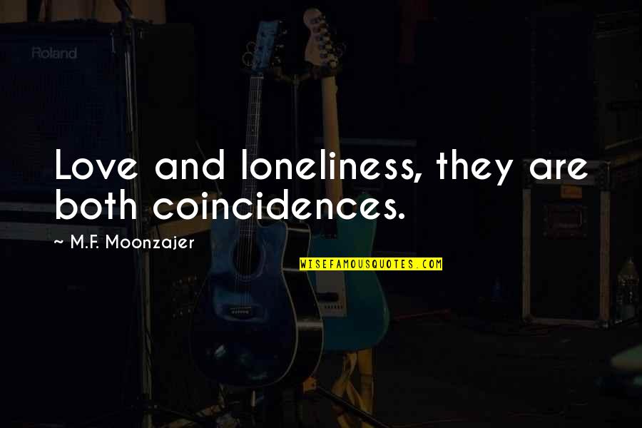 Wanting To Be Alone Quotes By M.F. Moonzajer: Love and loneliness, they are both coincidences.