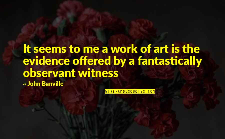 Wanting To Be Done With School Quotes By John Banville: It seems to me a work of art