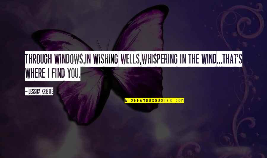 Wanting To Be Free Quotes By Jessica Kristie: Through windows,in wishing wells,whispering in the wind...that's where