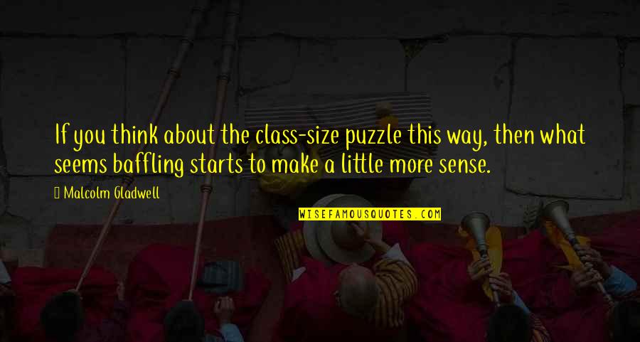 Wanting To Be Good At Something Quotes By Malcolm Gladwell: If you think about the class-size puzzle this