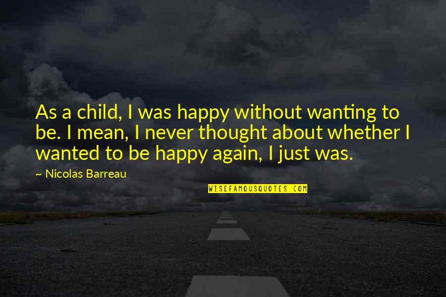 Wanting To Be Happy Again Quotes By Nicolas Barreau: As a child, I was happy without wanting