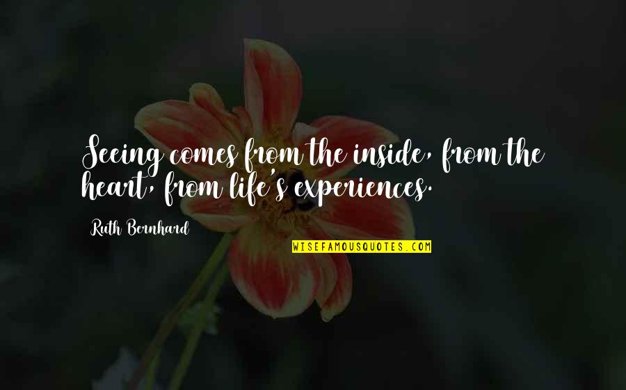 Wanting To Be Happy But Can't Quotes By Ruth Bernhard: Seeing comes from the inside, from the heart,