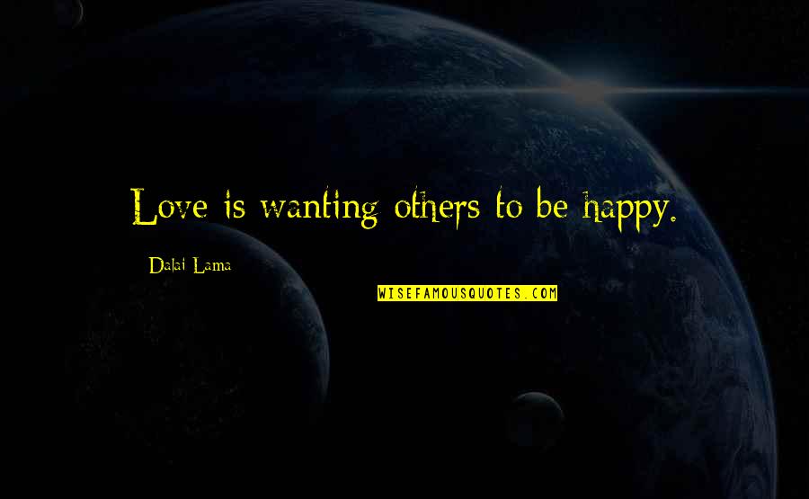 Wanting To Be Happy Quotes By Dalai Lama: Love is wanting others to be happy.