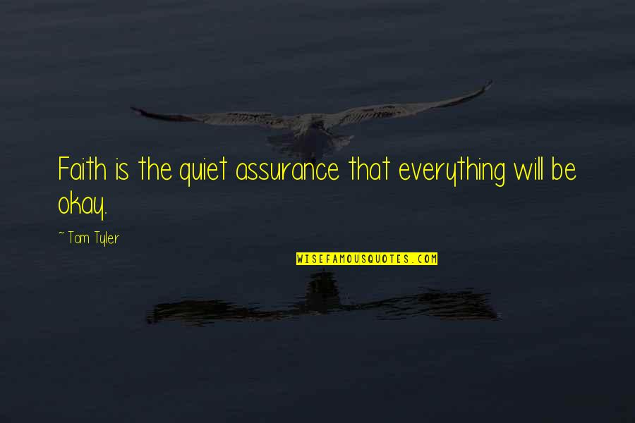 Wanting To Be Happy Quotes By Tom Tyler: Faith is the quiet assurance that everything will