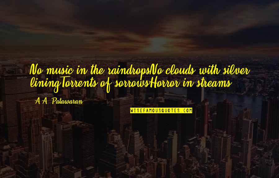 Wanting To Be In Your Arms Quotes By A.A. Patawaran: No music in the raindropsNo clouds with silver