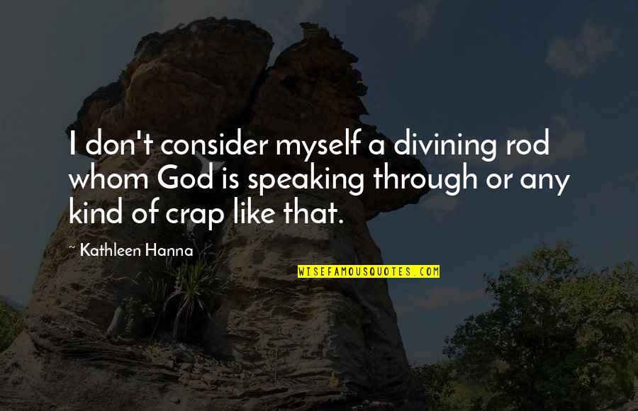 Wanting To Be In Your Arms Quotes By Kathleen Hanna: I don't consider myself a divining rod whom