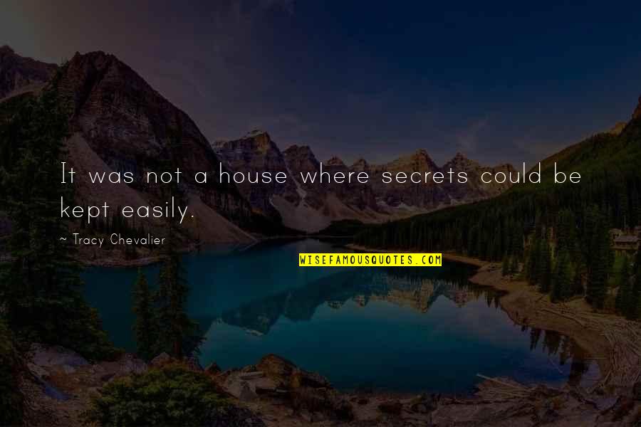 Wanting To Be In Your Arms Quotes By Tracy Chevalier: It was not a house where secrets could