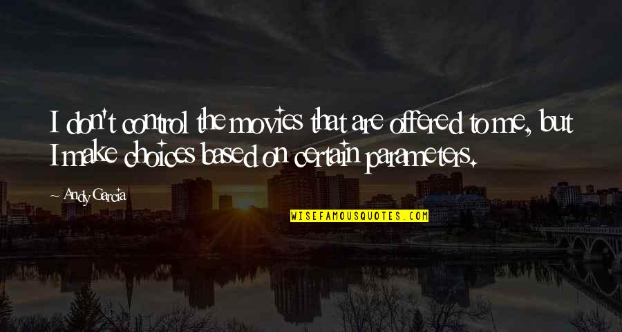 Wanting To Be Loved By Someone Quotes By Andy Garcia: I don't control the movies that are offered