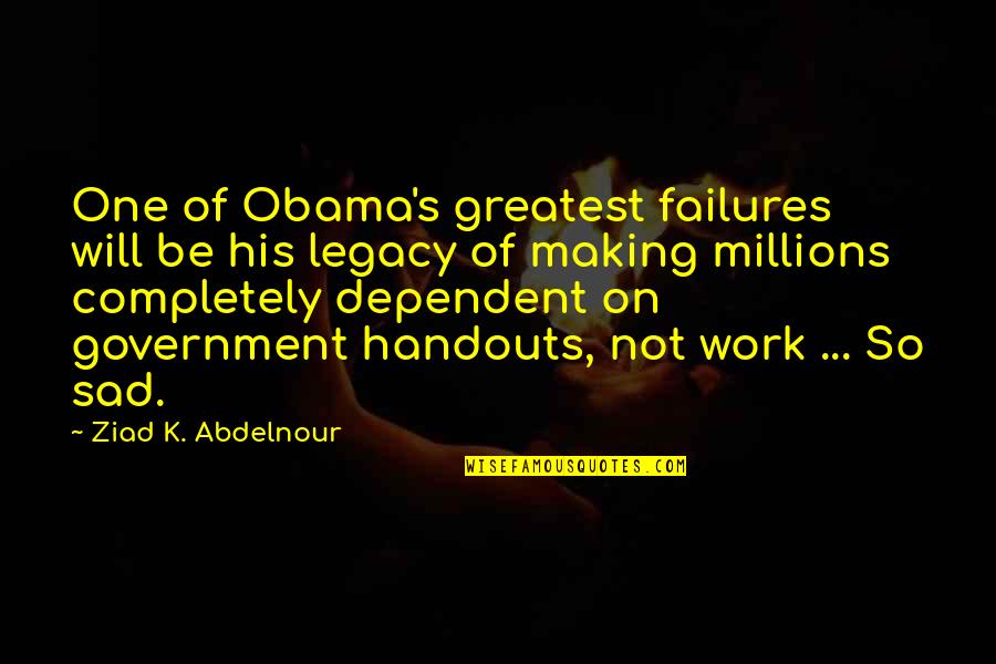 Wanting To Be Loved Quotes By Ziad K. Abdelnour: One of Obama's greatest failures will be his