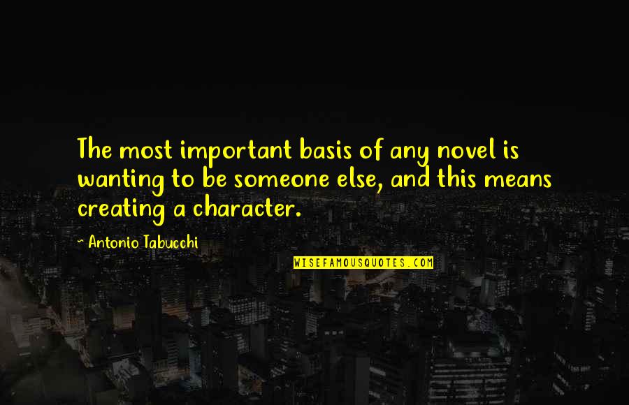 Wanting To Be There For Someone Quotes By Antonio Tabucchi: The most important basis of any novel is