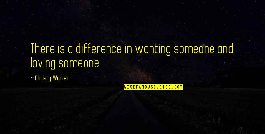 Wanting To Be There For Someone Quotes By Christy Warren: There is a difference in wanting someone and