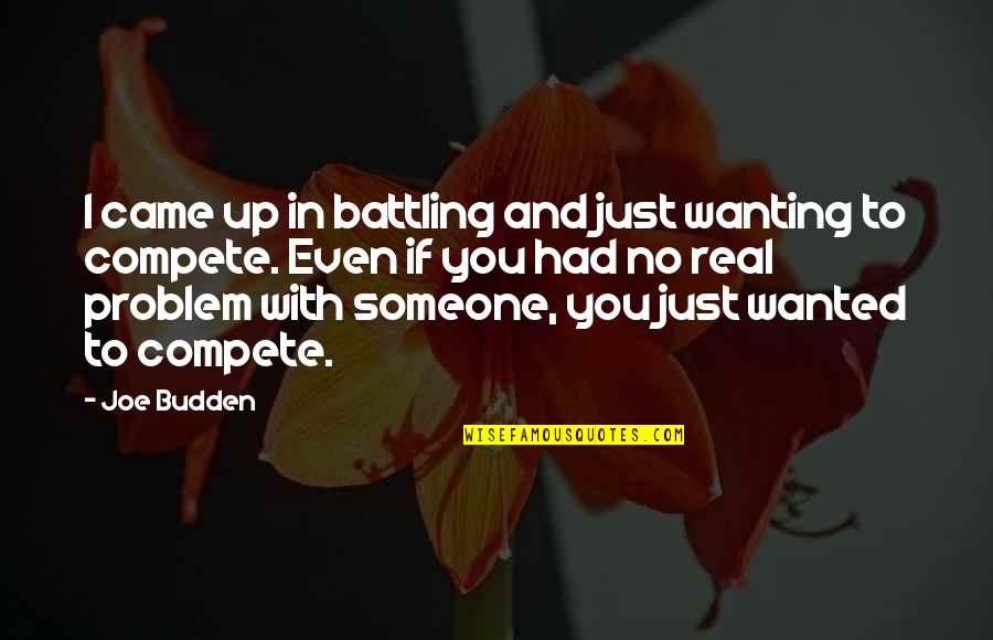 Wanting To Be There For Someone Quotes By Joe Budden: I came up in battling and just wanting