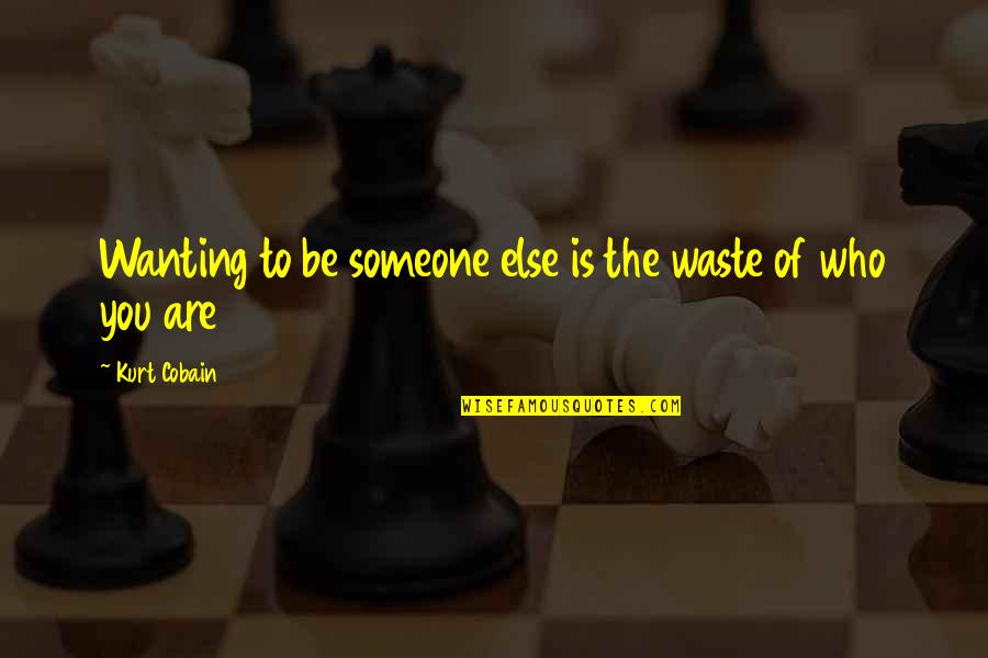 Wanting To Be There For Someone Quotes By Kurt Cobain: Wanting to be someone else is the waste