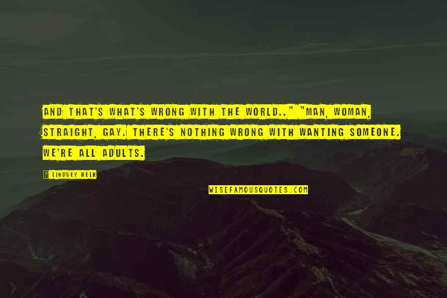 Wanting To Be There For Someone Quotes By Lindsey Kelk: And that's what's wrong with the world.." "Man,