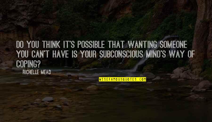 Wanting To Be There For Someone Quotes By Richelle Mead: Do you think it's possible that wanting someone