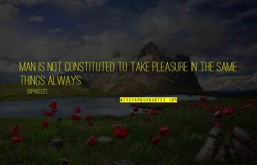 Wanting To Be Trusted Quotes By Sophocles: Man is not constituted to take pleasure in