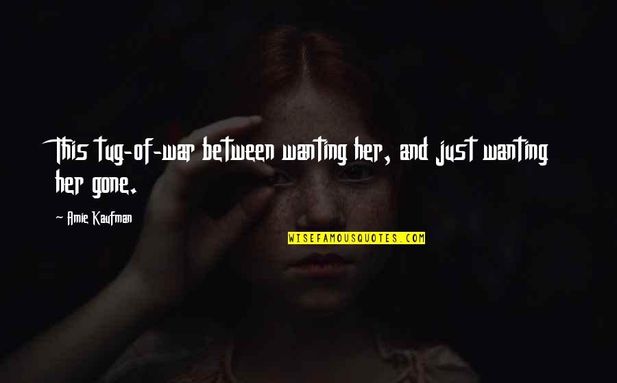 Wanting To Be With Her Quotes By Amie Kaufman: This tug-of-war between wanting her, and just wanting